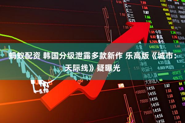 蚂蚁配资 韩国分级泄露多款新作 乐高版《城市：天际线》疑曝光